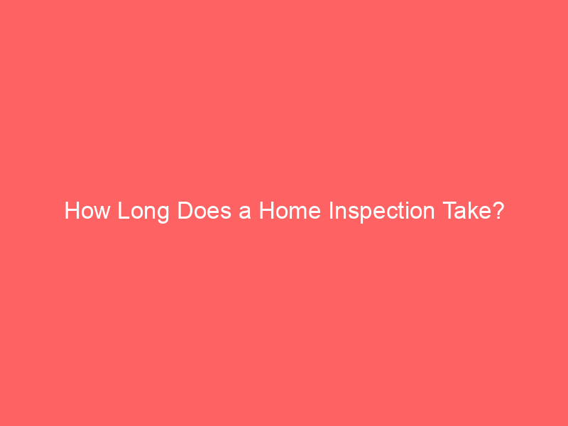How Long Does a Home Inspection Take?